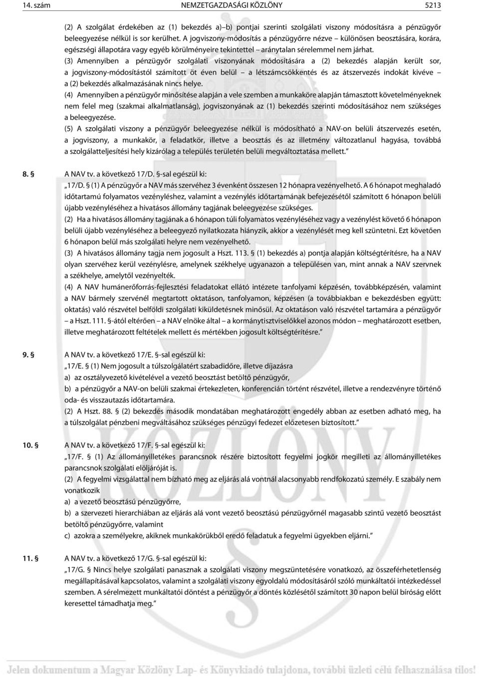 (3) Amennyiben a pénzügyõr szolgálati viszonyának módosítására a (2) bekezdés alapján került sor, a jogviszony-módosítástól számított öt éven belül a létszámcsökkentés és az átszervezés indokát