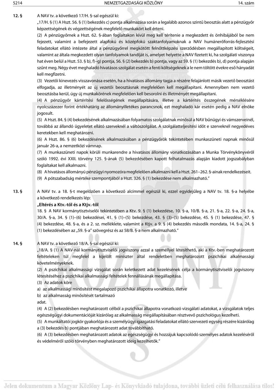 -ában foglaltakon kívül meg kell térítenie a megkezdett és önhibájából be nem fejezett, valamint a befejezett alapfokú és középfokú szaktanfolyamoknak a NAV humánerõforrás-fejlesztési feladatokat