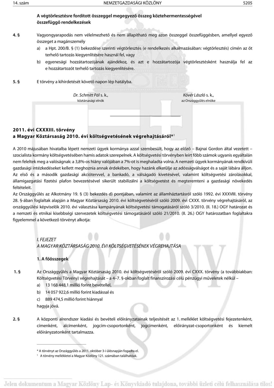 (1) bekezdése szerinti végtörlesztés (e rendelkezés alkalmazásában: végtörlesztés) címén az õt terhelõ tartozás kiegyenlítésére használ fel, vagy b) egyenesági hozzátartozójának ajándékoz, és azt e