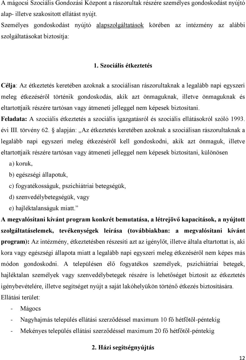 Szociális étkeztetés Célja: Az étkeztetés keretében azoknak a szociálisan rászorultaknak a legalább napi egyszeri meleg étkezéséről történik gondoskodás, akik azt önmaguknak, illetve önmaguknak és