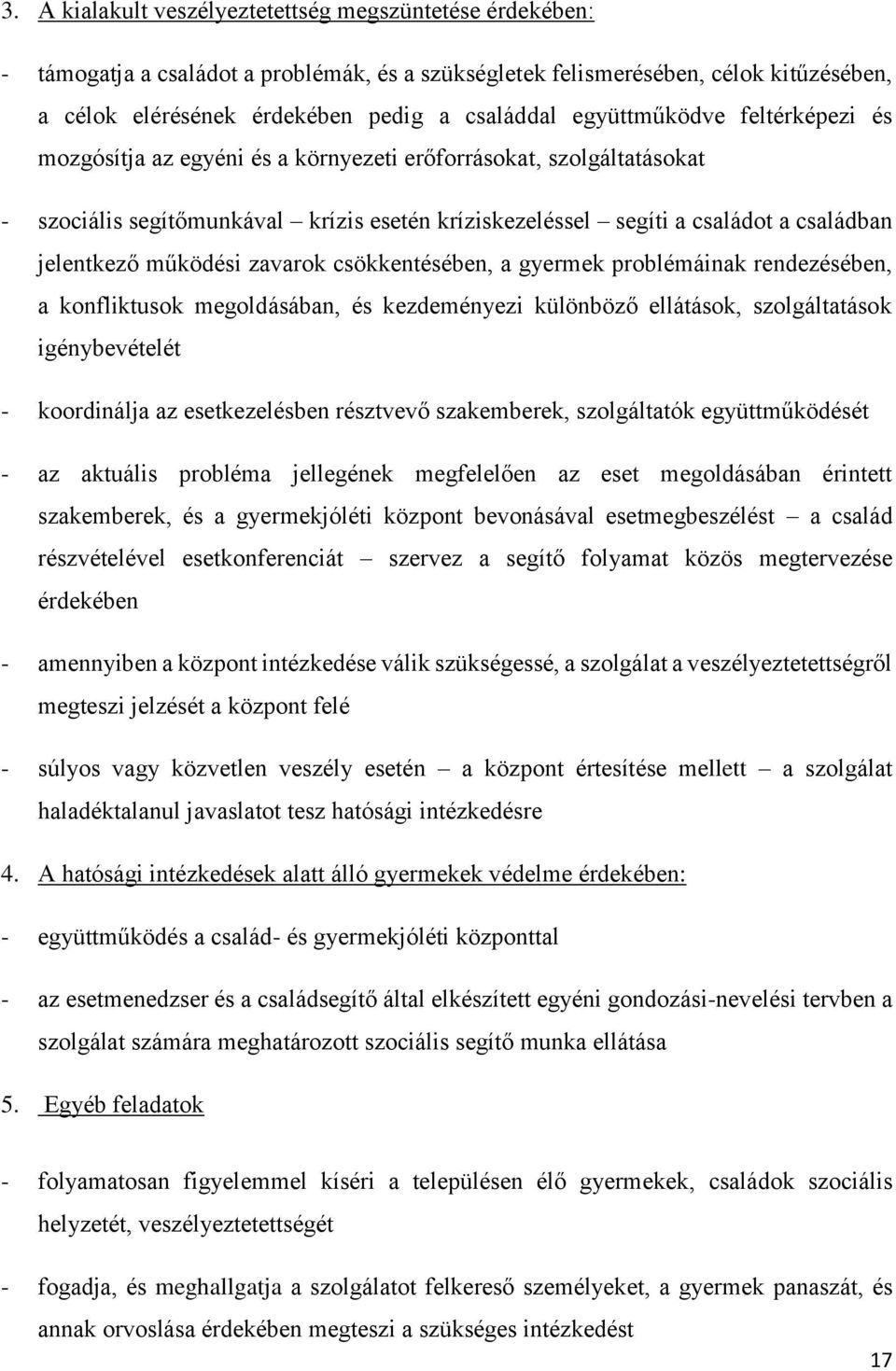 működési zavarok csökkentésében, a gyermek problémáinak rendezésében, a konfliktusok megoldásában, és kezdeményezi különböző ellátások, szolgáltatások igénybevételét - koordinálja az esetkezelésben