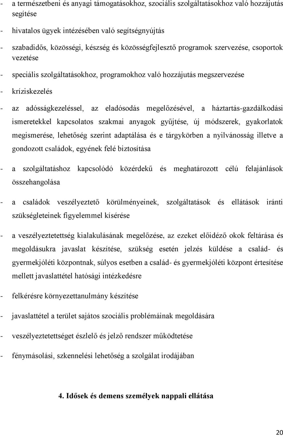 megelőzésével, a háztartás-gazdálkodási ismeretekkel kapcsolatos szakmai anyagok gyűjtése, új módszerek, gyakorlatok megismerése, lehetőség szerint adaptálása és e tárgykörben a nyilvánosság illetve