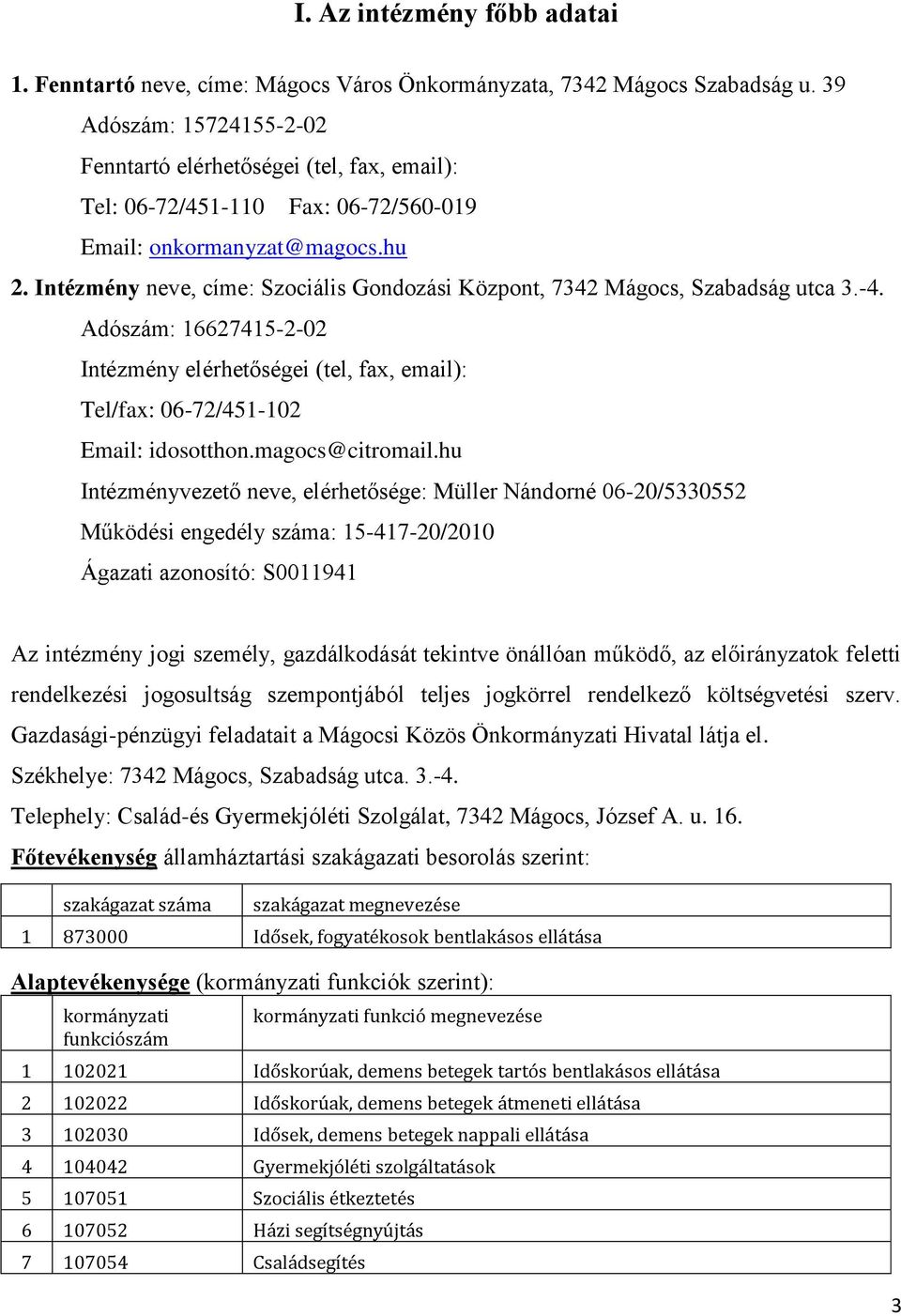 Intézmény neve, címe: Szociális Gondozási Központ, 7342 Mágocs, Szabadság utca 3.-4. Adószám: 16627415-2-02 Intézmény elérhetőségei (tel, fax, email): Tel/fax: 06-72/451-102 Email: idosotthon.