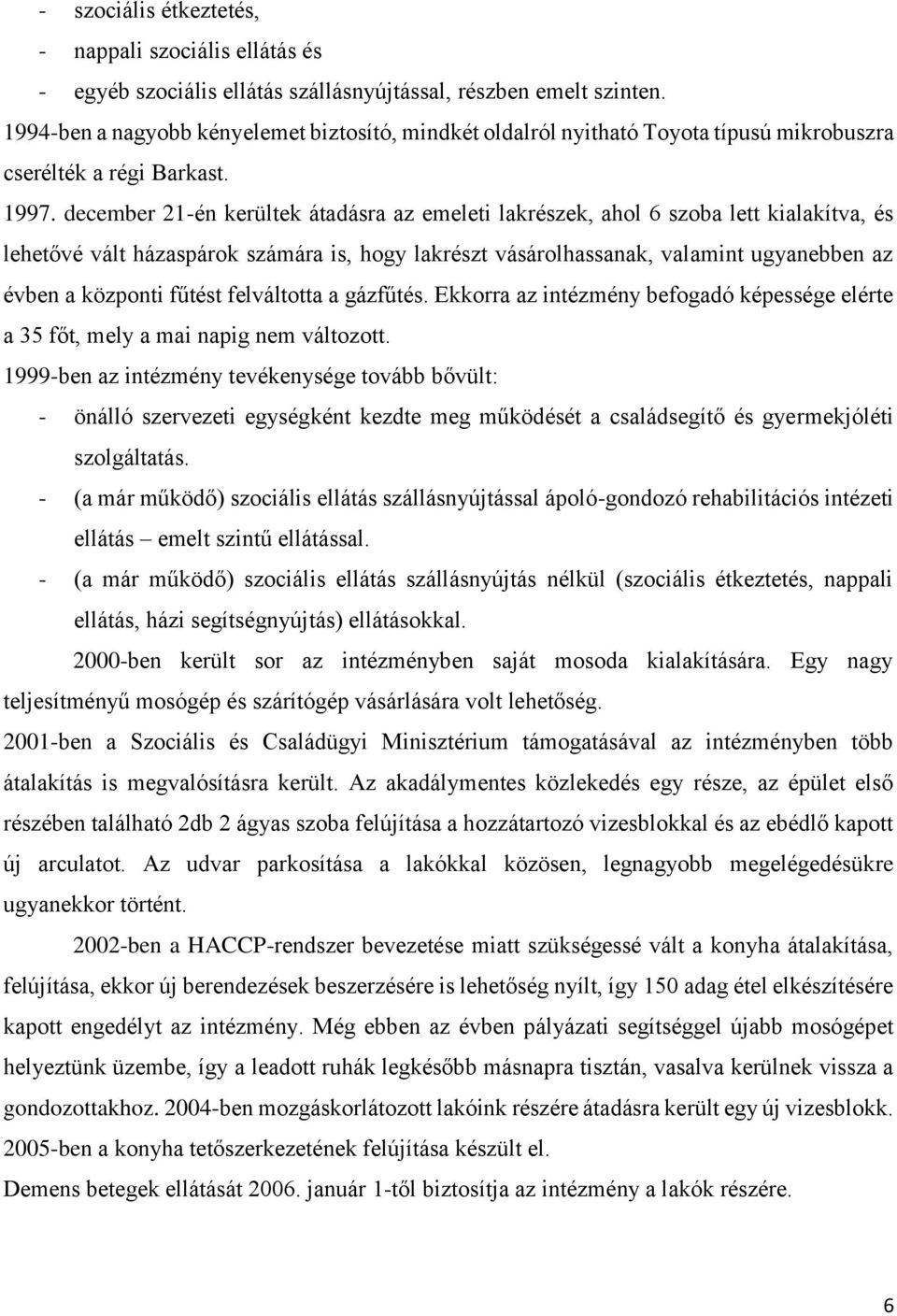 december 21-én kerültek átadásra az emeleti lakrészek, ahol 6 szoba lett kialakítva, és lehetővé vált házaspárok számára is, hogy lakrészt vásárolhassanak, valamint ugyanebben az évben a központi