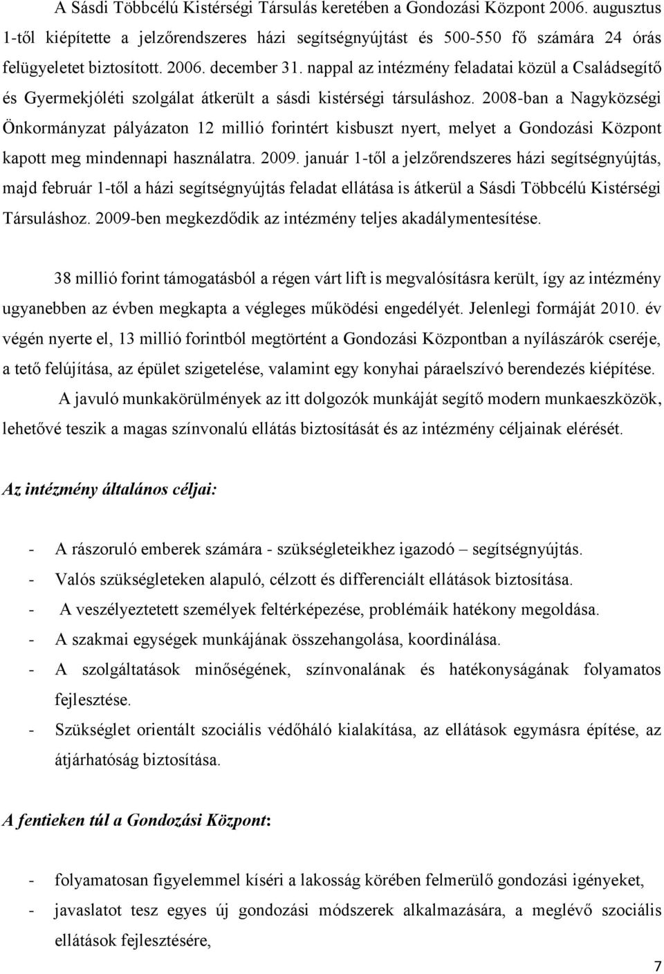 2008-ban a Nagyközségi Önkormányzat pályázaton 12 millió forintért kisbuszt nyert, melyet a Gondozási Központ kapott meg mindennapi használatra. 2009.