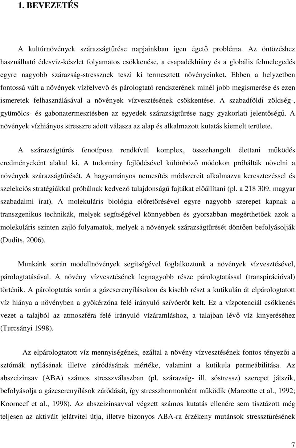 Ebben a helyzetben fontossá vált a növények vízfelvevı és párologtató rendszerének minél jobb megismerése és ezen ismeretek felhasználásával a növények vízvesztésének csökkentése.