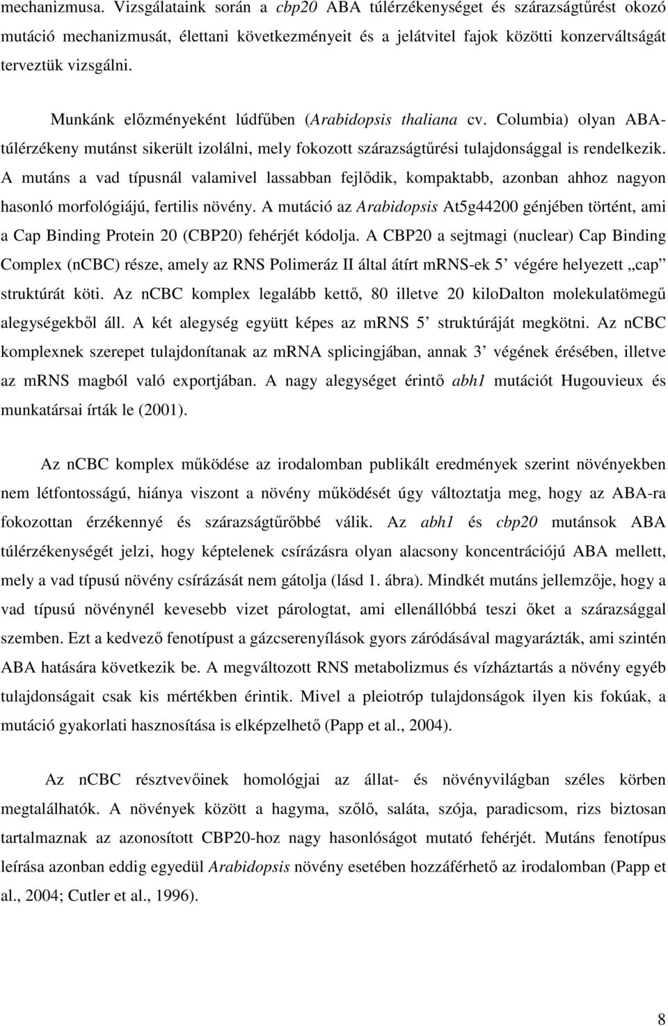 Munkánk elızményeként lúdfőben (Arabidopsis thaliana cv. Columbia) olyan ABAtúlérzékeny mutánst sikerült izolálni, mely fokozott szárazságtőrési tulajdonsággal is rendelkezik.