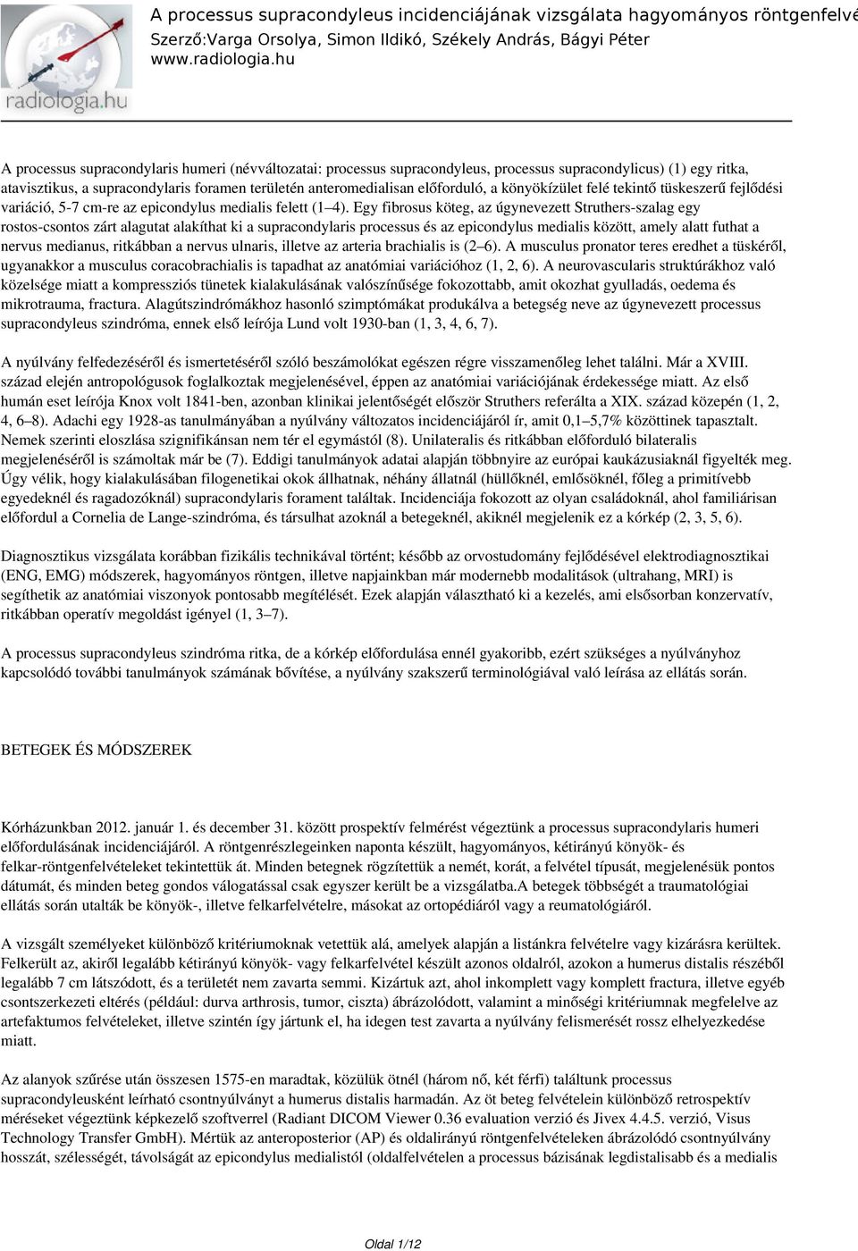 Egy fibrosus köteg, az úgynevezett Struthers-szalag egy rostos-csontos zárt alagutat alakíthat ki a supracondylaris processus és az epicondylus medialis között, amely alatt futhat a nervus medianus,