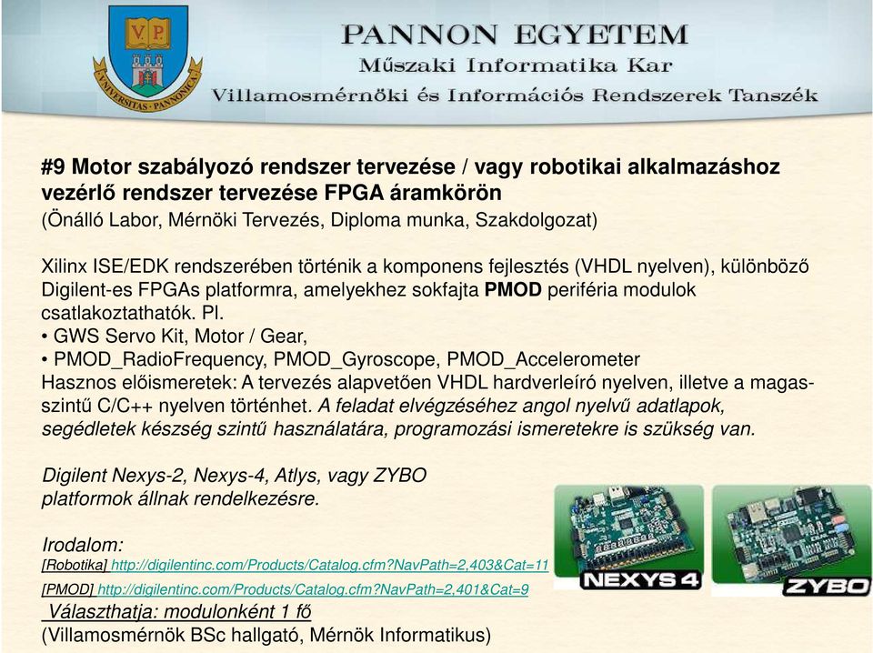 GWS Servo Kit, Motor / Gear, PMOD_RadioFrequency, PMOD_Gyroscope, PMOD_Accelerometer Hasznos előismeretek: A tervezés alapvetően VHDL hardverleíró nyelven, illetve a magasszintű C/C++ nyelven