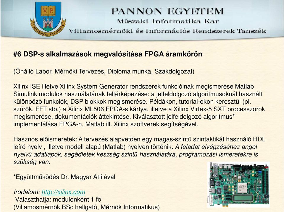 ) a Xilinx ML506 FPGA-s kártya, illetve a Xilinx Virtex-5 SXT processzorok megismerése, dokumentációk áttekintése. Kiválasztott jelfeldolgozó algoritmus* implementálása FPGA-n, Matlab ill.