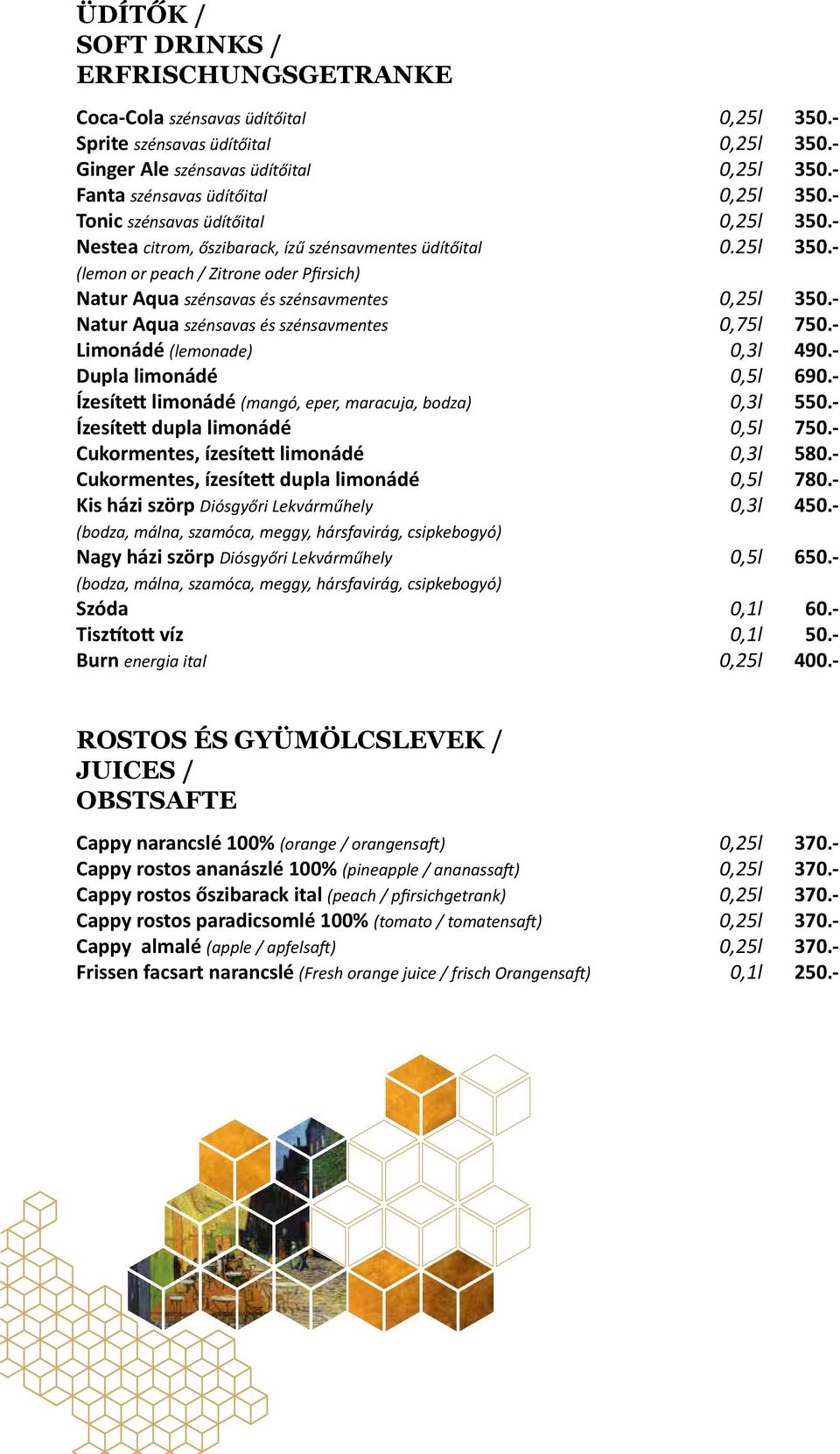 - Natur Aqua szénsavas és szénsavmentes 0,75l 750.- Limonádé (lemonade) 0,3l 490.- Dupla limonádé 0,5l 690.- Ízesített limonádé (mangó, eper, maracuja, bodza) 0,3l 550.