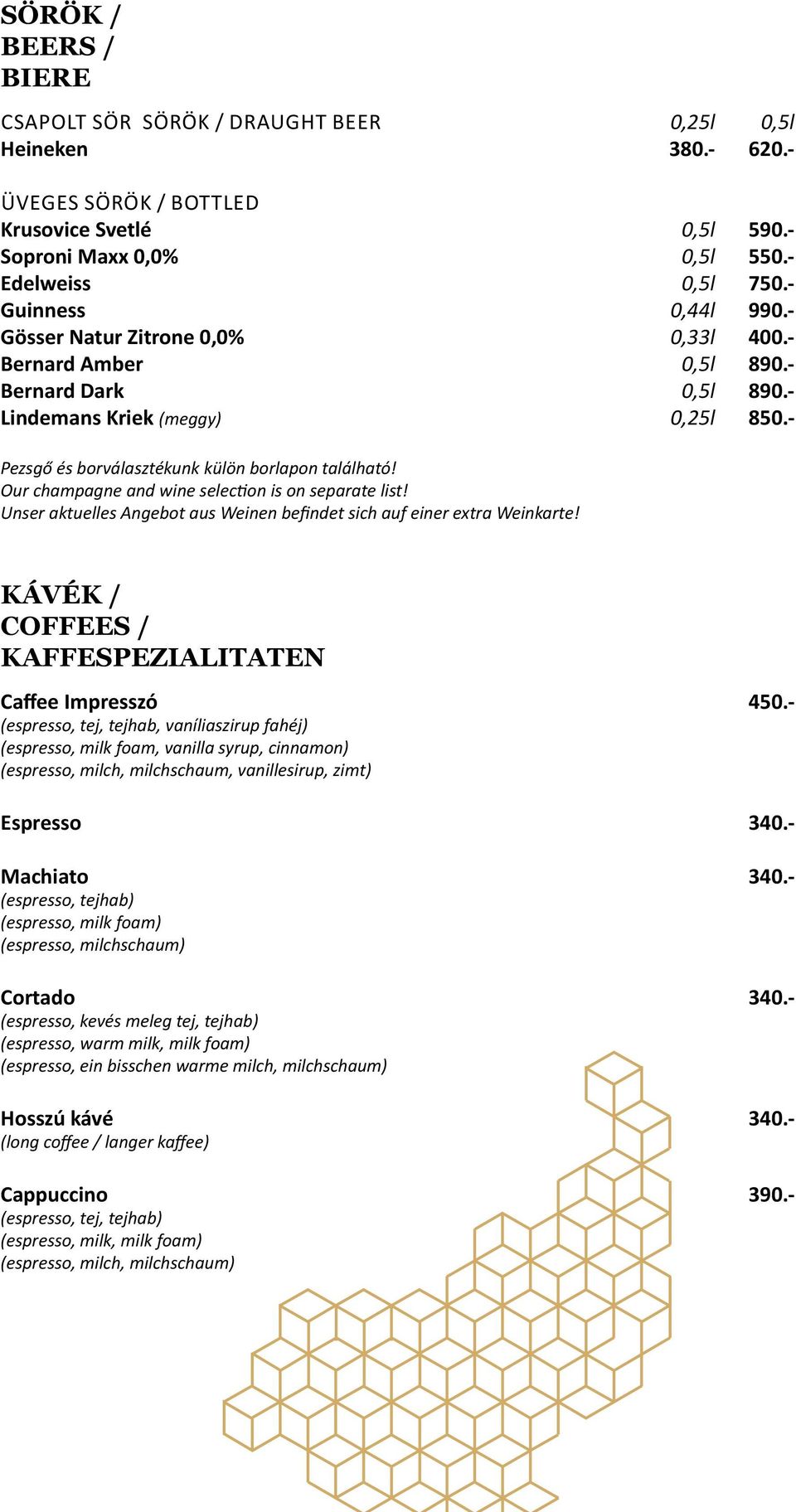 Our champagne and wine selection is on separate list! Unser aktuelles Angebot aus Weinen befindet sich auf einer extra Weinkarte! KÁVÉK / COFFEES / KAFFESPEZIALITATEN Caffee Impresszó 450.