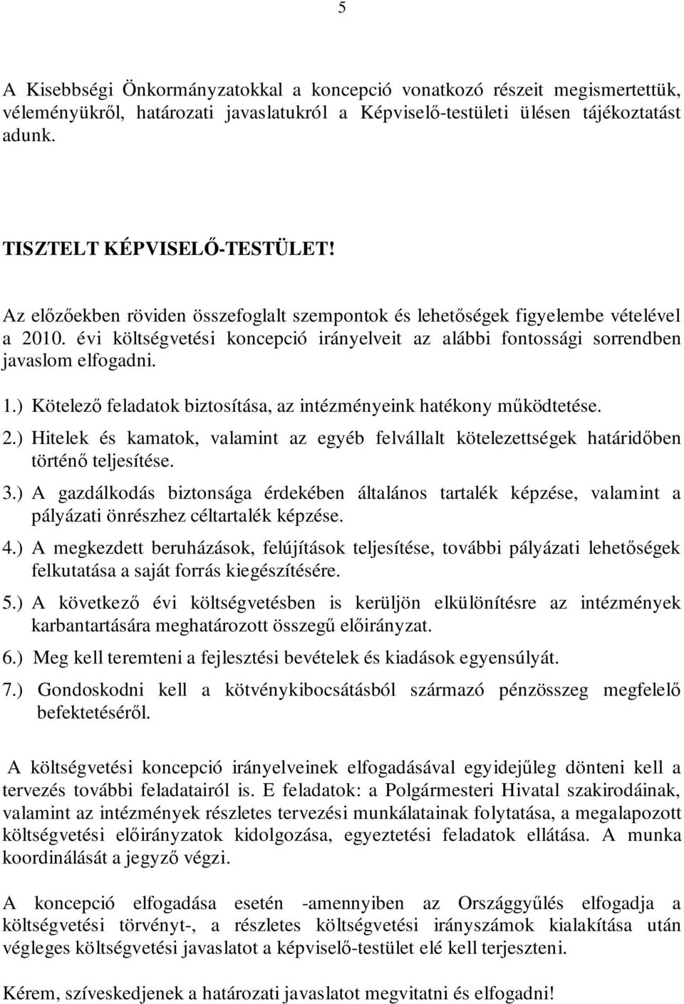 ) Kötelező feladatok biztosítása, az intézményeink hatékony működtetése. 2.) Hitelek és kamatok, valamint az egyéb felvállalt kötelezettségek határidőben történő teljesítése. 3.