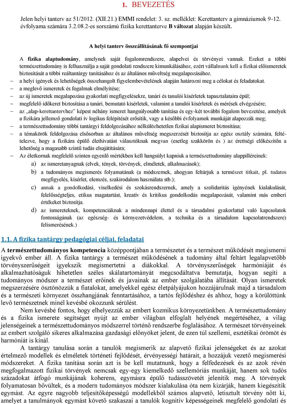 Ezeket a többi természettudomány is felhasználja a saját gondolati rendszere kimunkálásához, ezért vállalnunk kell a fizikai előismeretek biztosítását a többi reáltantárgy tanításához és az általános