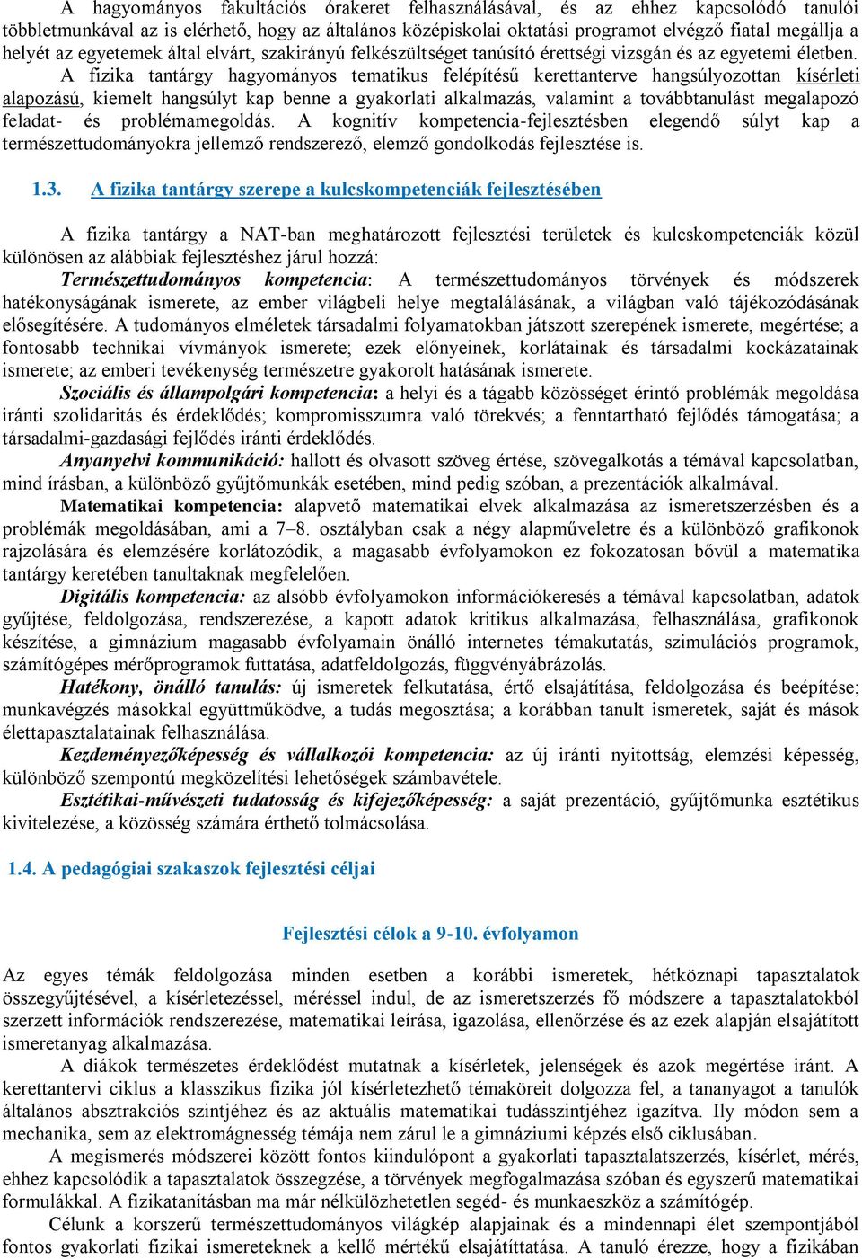 A fizika tantárgy hagyományos tematikus felépítésű kerettanterve hangsúlyozottan kísérleti alapozású, kiemelt hangsúlyt kap benne a gyakorlati alkalmazás, valamint a továbbtanulást megalapozó