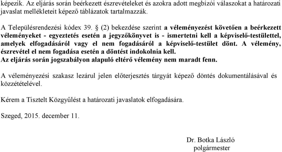 fogadásáról a képviselő-testület dönt. A vélemény, észrevétel el nem fogadása esetén a döntést indokolnia kell. Az eljárás során jogszabályon alapuló eltérő vélemény nem maradt fenn.