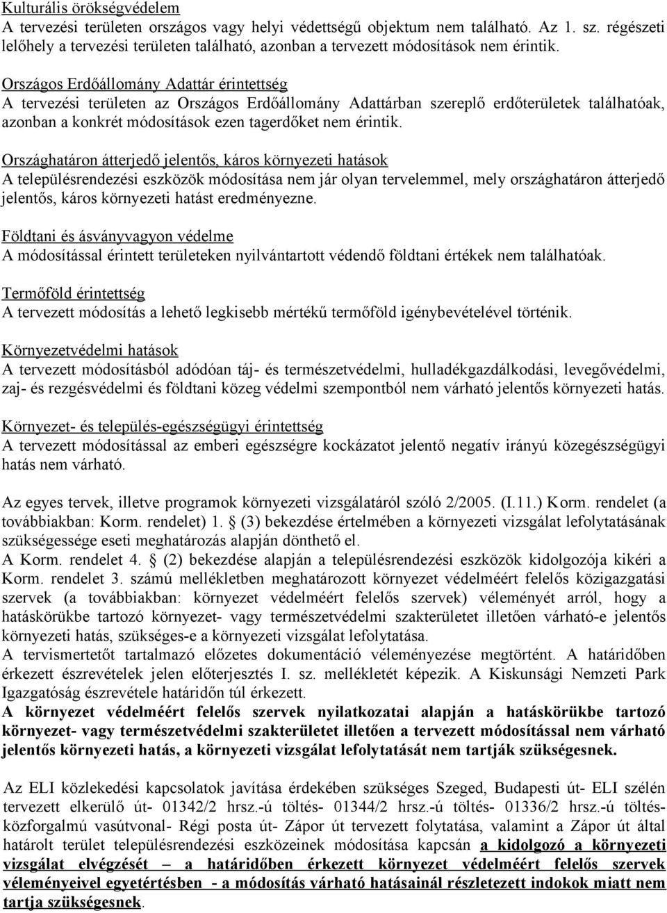 Országos Erdőállomány Adattár érintettség A tervezési területen az Országos Erdőállomány Adattárban szereplő erdőterületek találhatóak, azonban a konkrét módosítások ezen tagerdőket nem érintik.