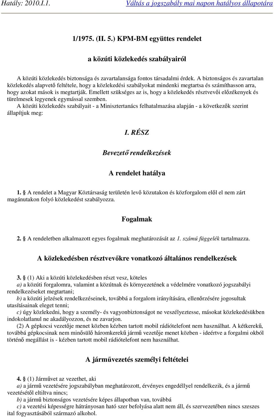 A biztonságos és zavartalan közlekedés alapvetı feltétele, hogy a közlekedési szabályokat mindenki megtartsa és számíthasson arra, hogy azokat mások is megtartják.