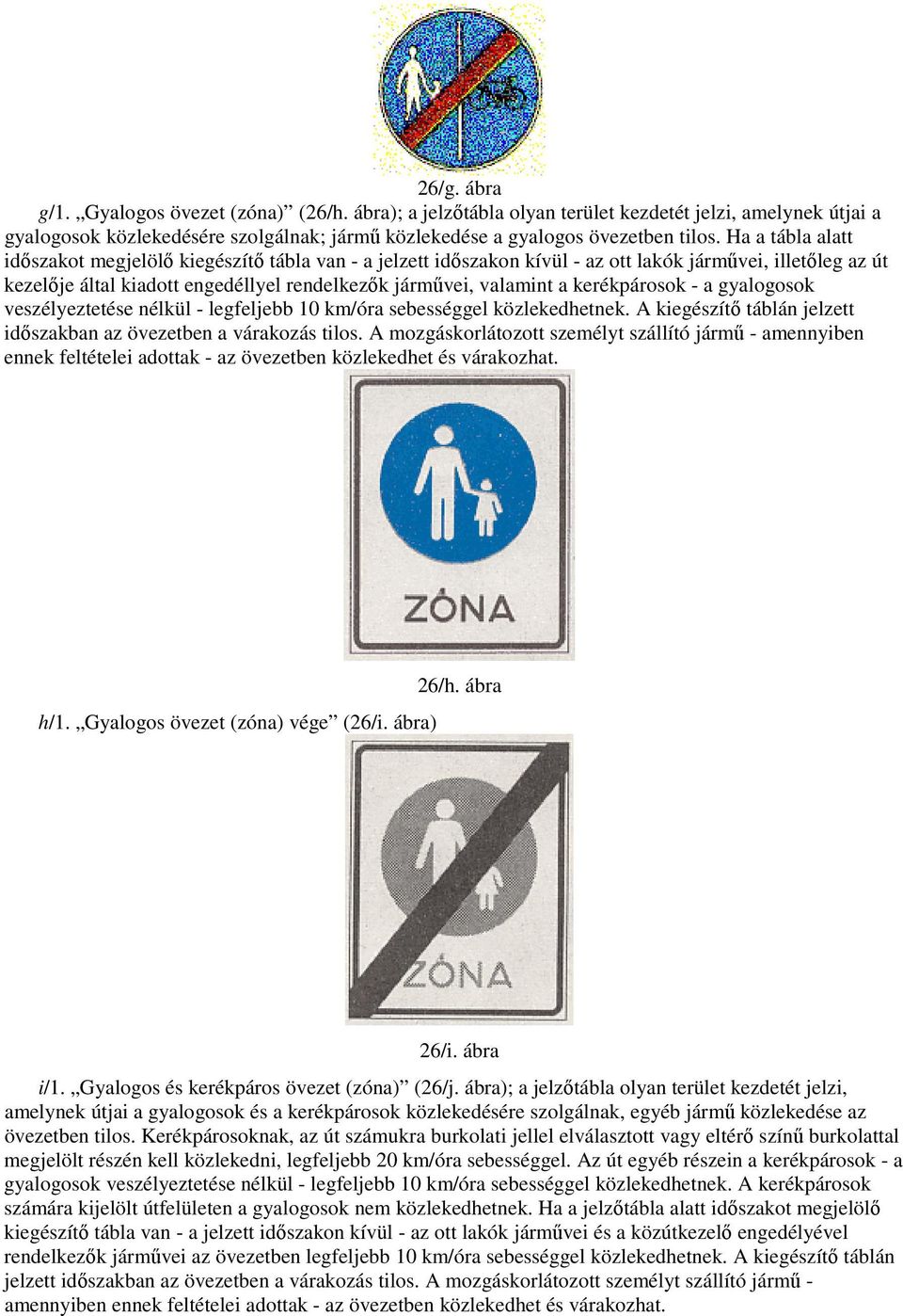 kerékpárosok - a gyalogosok veszélyeztetése nélkül - legfeljebb 10 km/óra sebességgel közlekedhetnek. A kiegészítı táblán jelzett idıszakban az övezetben a várakozás tilos.