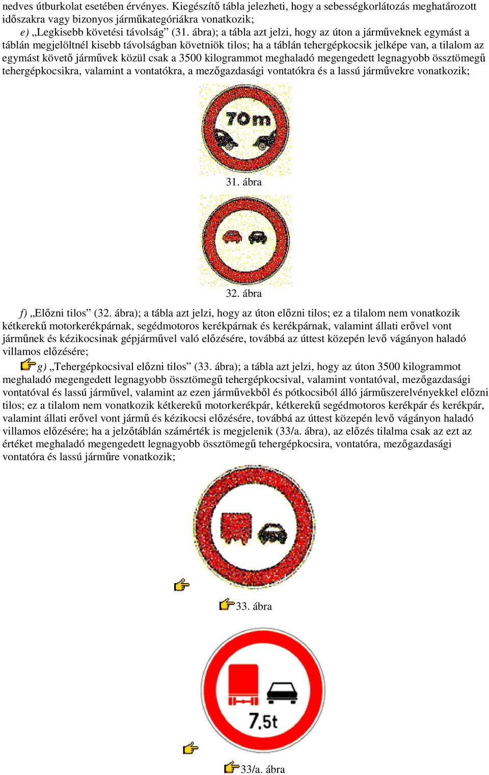 közül csak a 3500 kilogrammot meghaladó megengedett legnagyobb össztömegő tehergépkocsikra, valamint a vontatókra, a mezıgazdasági vontatókra és a lassú jármővekre vonatkozik; 31. ábra 32.