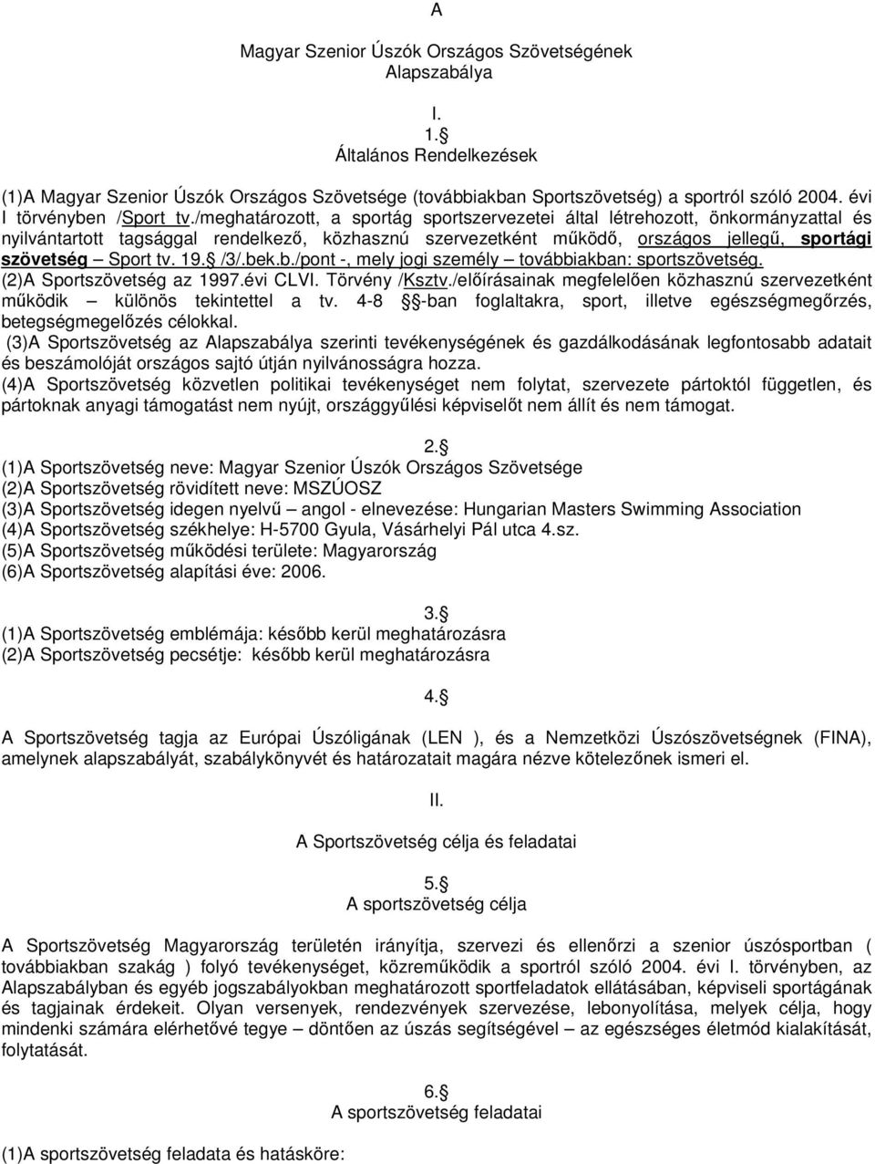 /meghatározott, a sportág sportszervezetei által létrehozott, önkormányzattal és nyilvántartott tagsággal rendelkező, közhasznú szervezetként működő, országos jellegű, sportági szövetség Sport tv. 19.