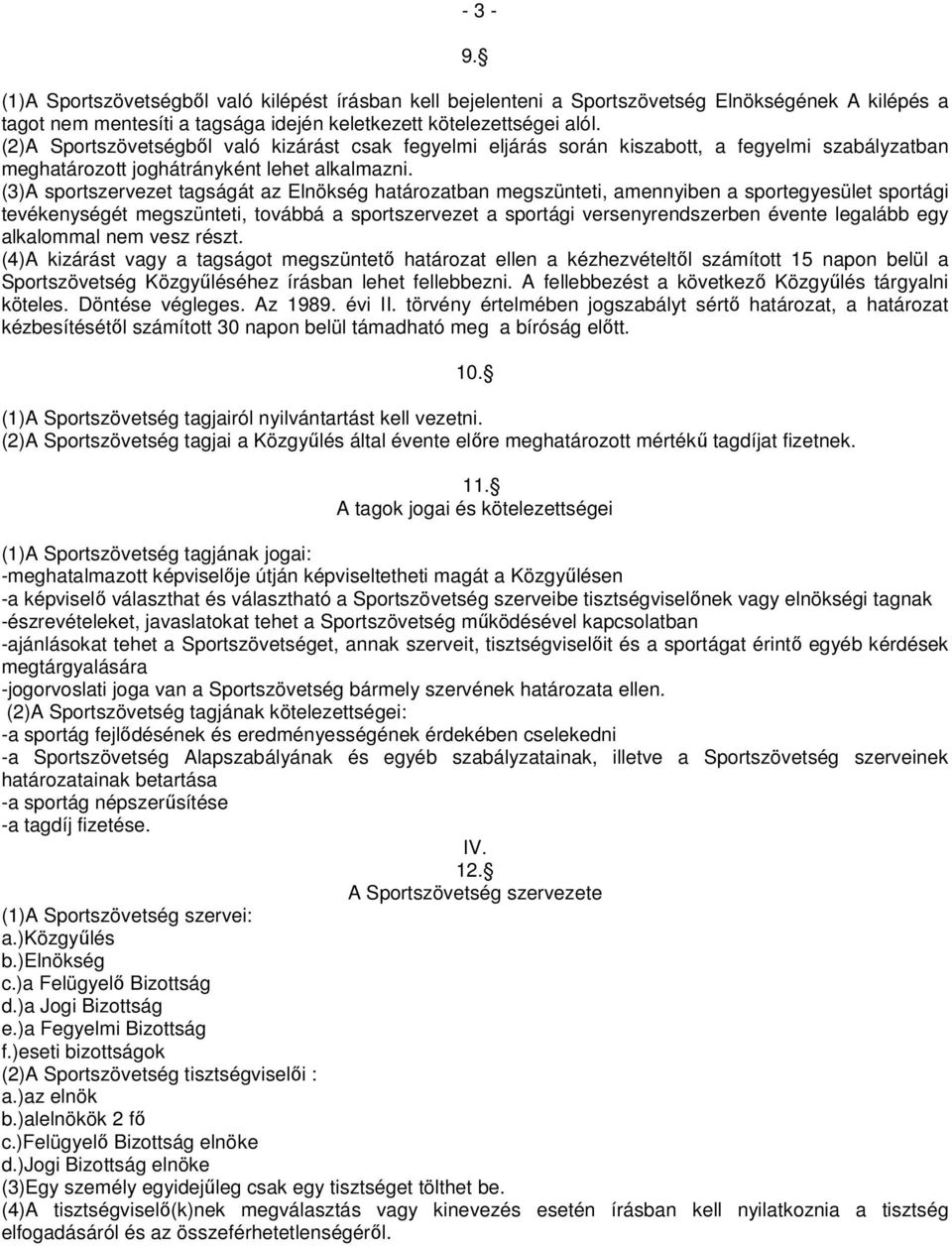 (3)A sportszervezet tagságát az Elnökség határozatban megszünteti, amennyiben a sportegyesület sportági tevékenységét megszünteti, továbbá a sportszervezet a sportági versenyrendszerben évente