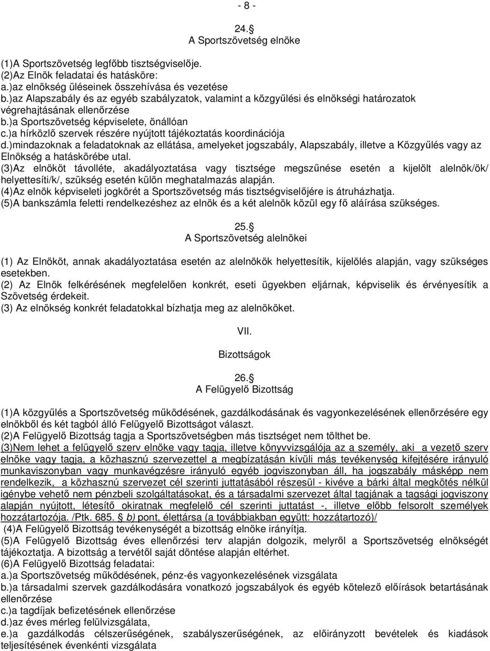 )a hírközlő szervek részére nyújtott tájékoztatás koordinációja d.)mindazoknak a feladatoknak az ellátása, amelyeket jogszabály, Alapszabály, illetve a Közgyűlés vagy az Elnökség a hatáskörébe utal.