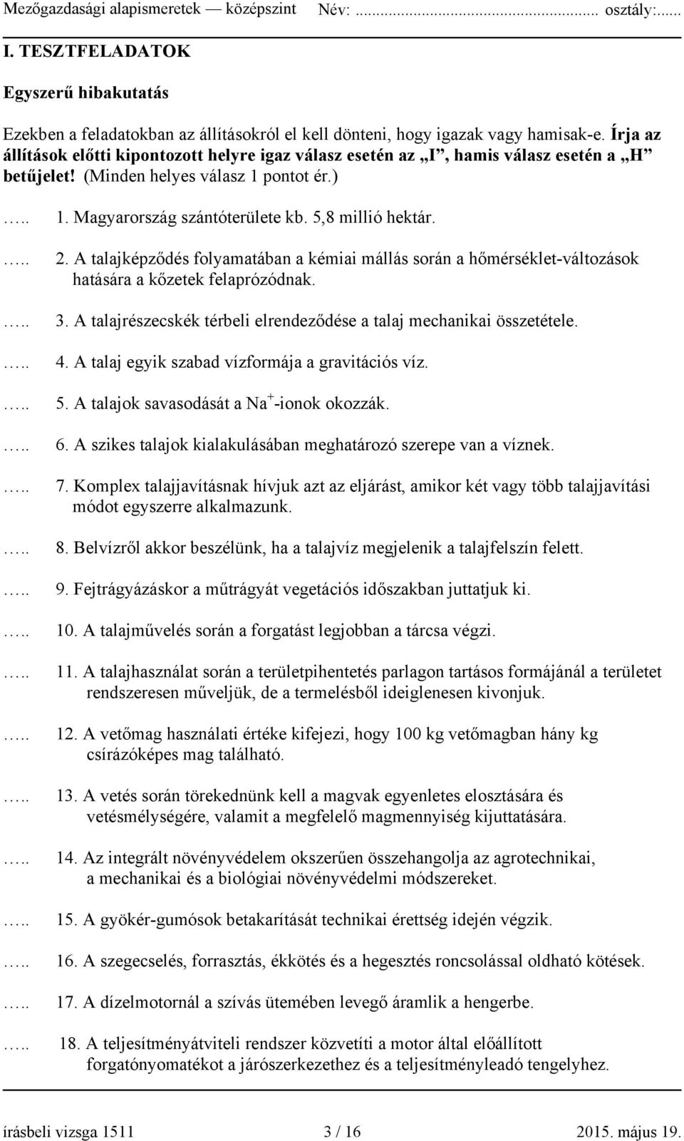 A talajképződés folyamatában a kémiai mállás során a hőmérséklet-változások hatására a kőzetek felaprózódnak. 3. A talajrészecskék térbeli elrendeződése a talaj mechanikai összetétele. 4.