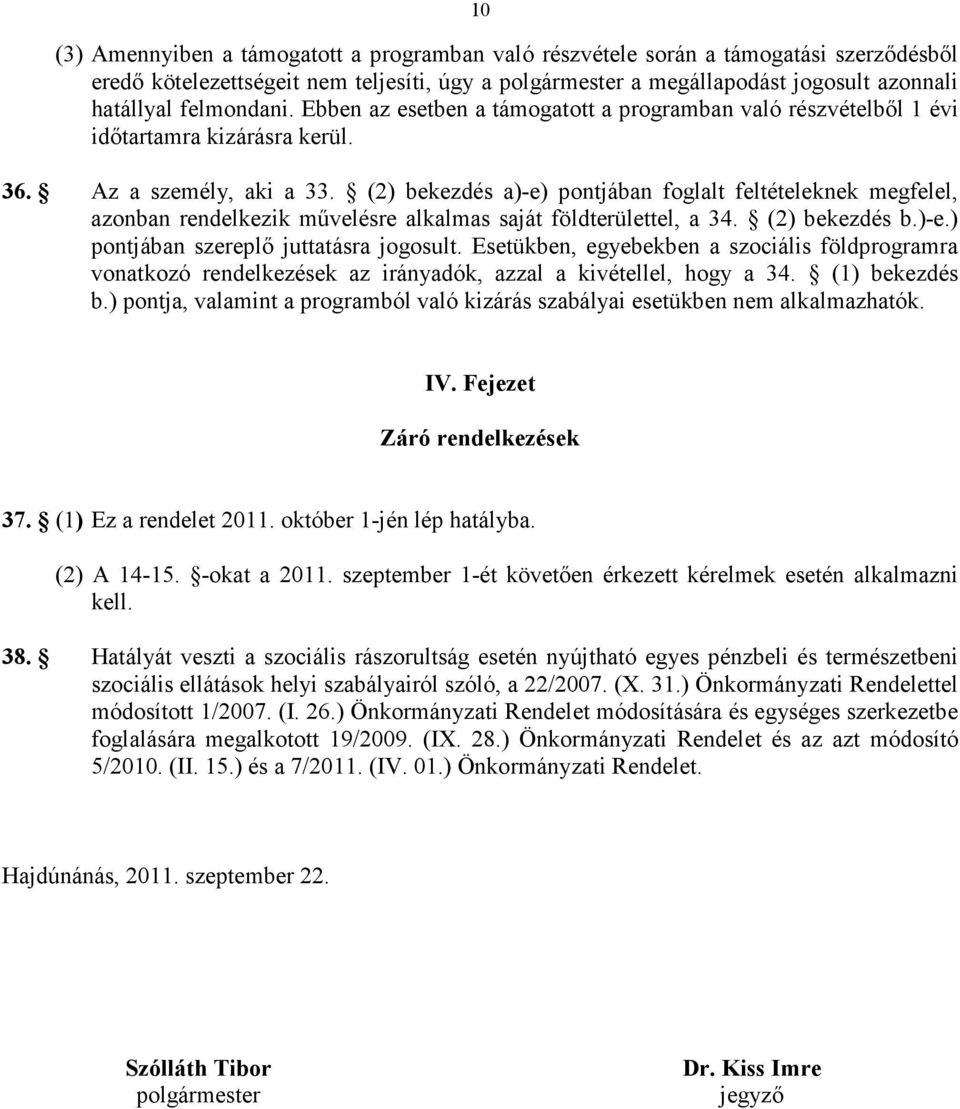 (2) bekezdés a)-e) pontjában foglalt feltételeknek megfelel, azonban rendelkezik mővelésre alkalmas saját földterülettel, a 34. (2) bekezdés b.)-e.) pontjában szereplı juttatásra jogosult.