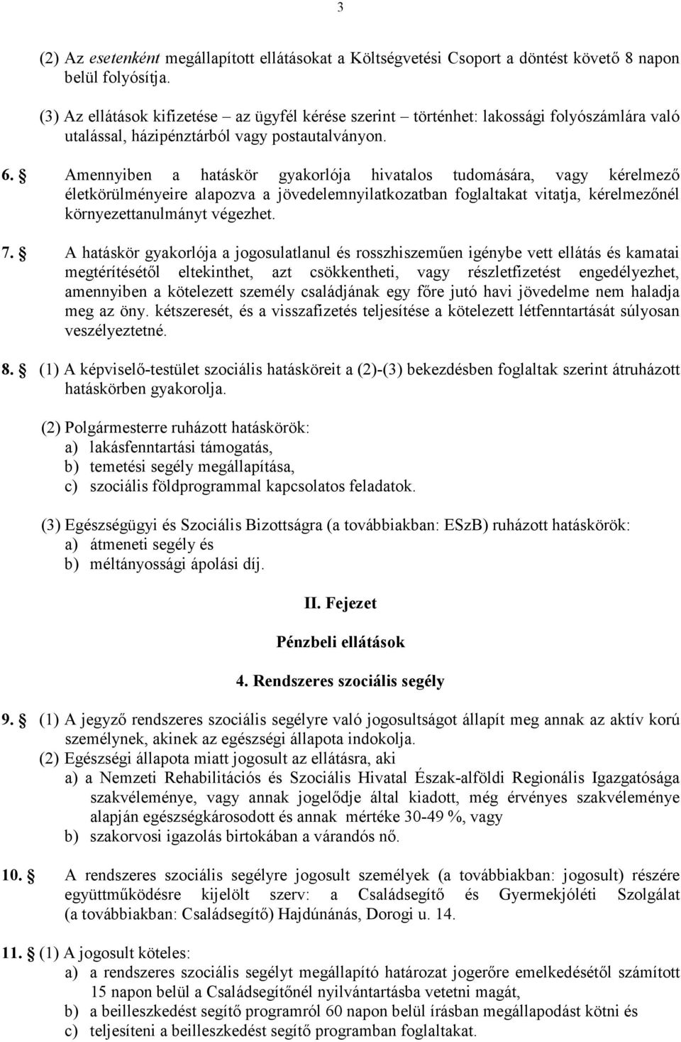 Amennyiben a hatáskör gyakorlója hivatalos tudomására, vagy kérelmezı életkörülményeire alapozva a jövedelemnyilatkozatban foglaltakat vitatja, kérelmezınél környezettanulmányt végezhet. 7.