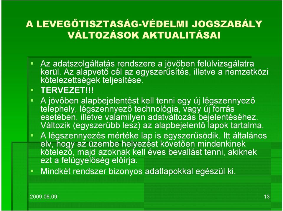 bejelentéséhez. Változik (egyszerűbb lesz) az alapbejelentő lapok tartalma. A légszennyezés mértéke lap is egyszerűsödik.