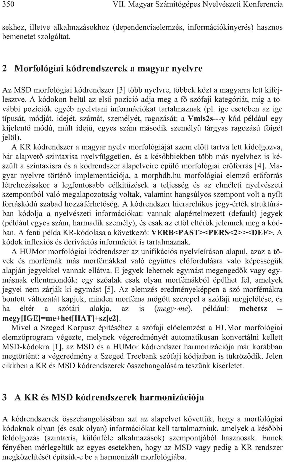 A kódokon belül az els pozíció adja meg a f szófaji kategóriát, míg a további pozíciók egyéb nyelvtani információkat tartalmaznak (pl.