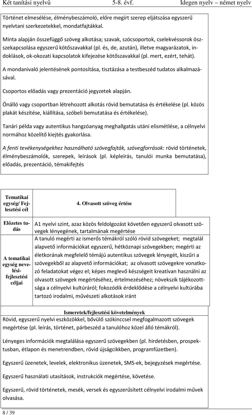 és, de, azután), illetve magyarázatok, indoklások, ok-okozati kapcsolatok kifejezése kötőszavakkal (pl. mert, ezért, tehát).