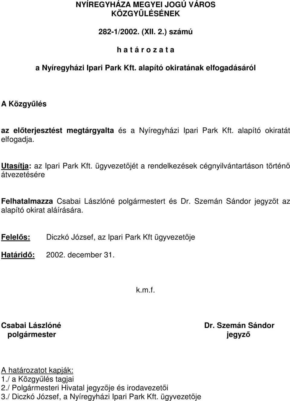 ügyvezetőjét a rendelkezések cégnyilvántartáson történő átvezetésére Felhatalmazza Csabai Lászlóné polgármestert és Dr. Szemán Sándor jegyzőt az alapító okirat aláírására.