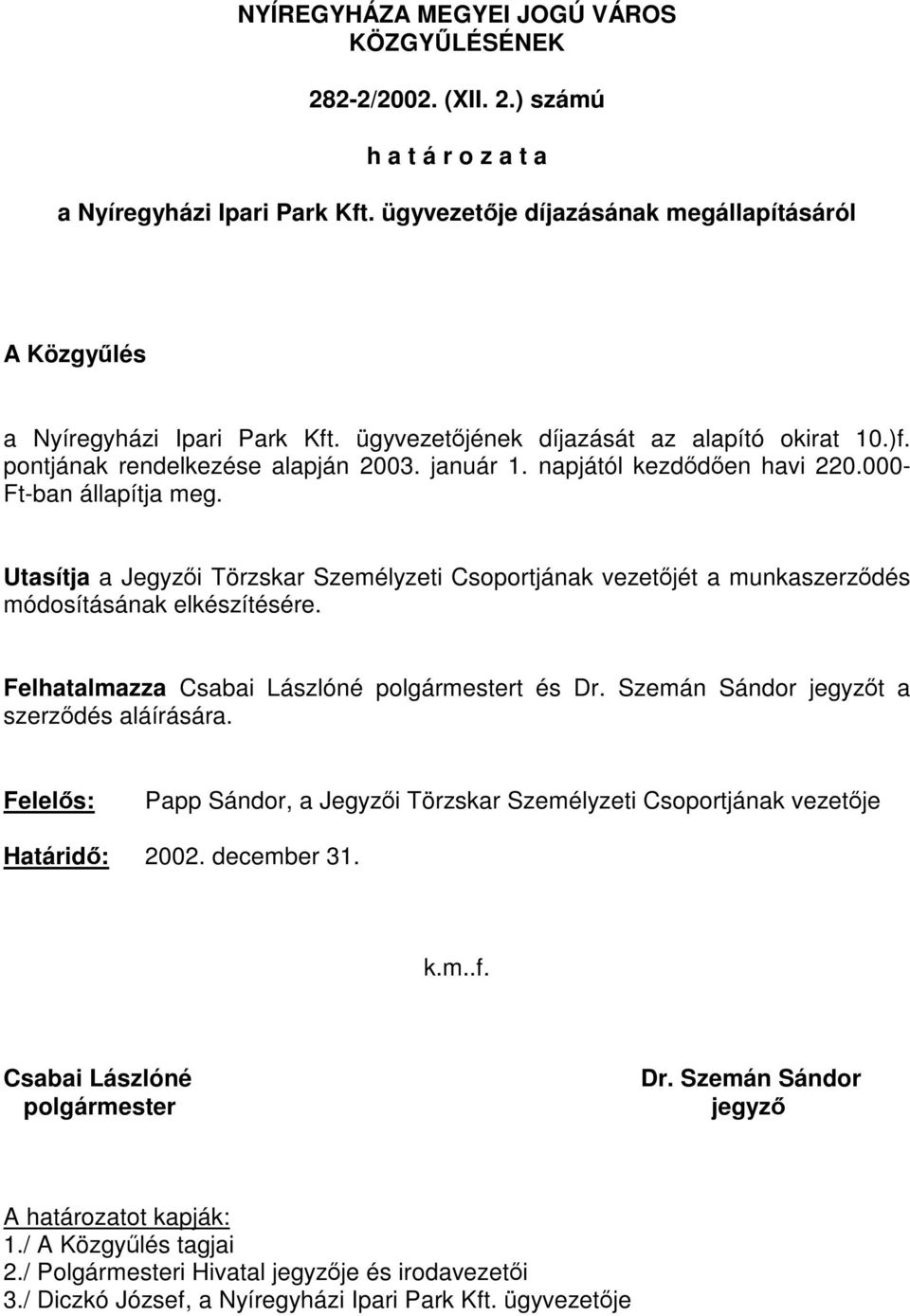 napjától kezdődően havi 220.000- Ft-ban állapítja meg. Utasítja a Jegyzői Törzskar Személyzeti Csoportjának vezetőjét a munkaszerződés módosításának elkészítésére.