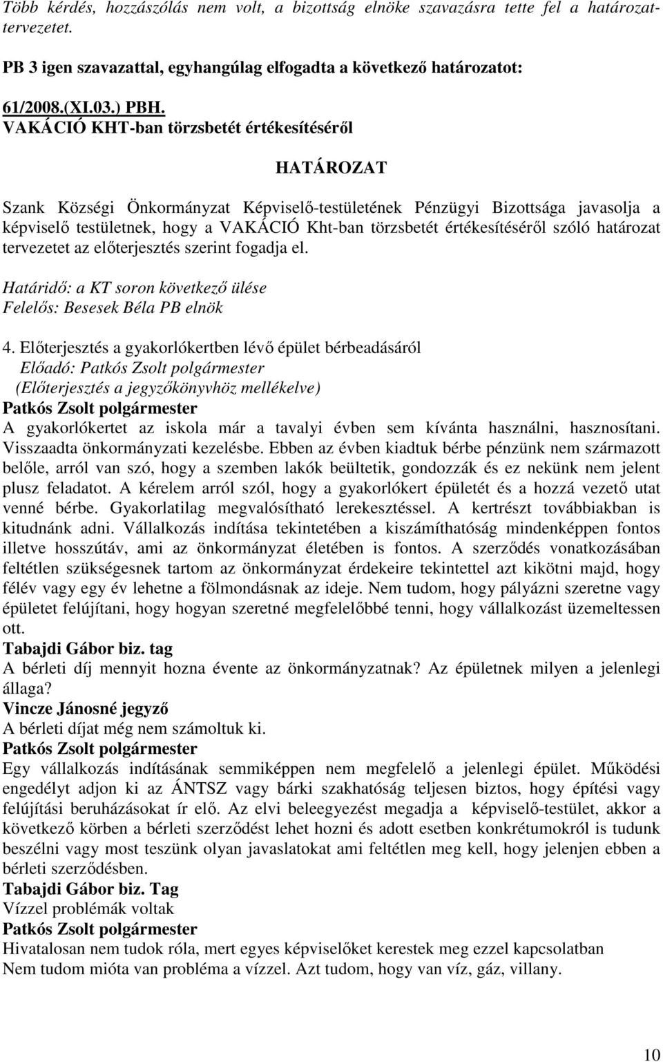 értékesítésérıl szóló határozat tervezetet az elıterjesztés szerint fogadja el. Határidı: a KT soron következı ülése Felelıs: Besesek Béla PB elnök 4.