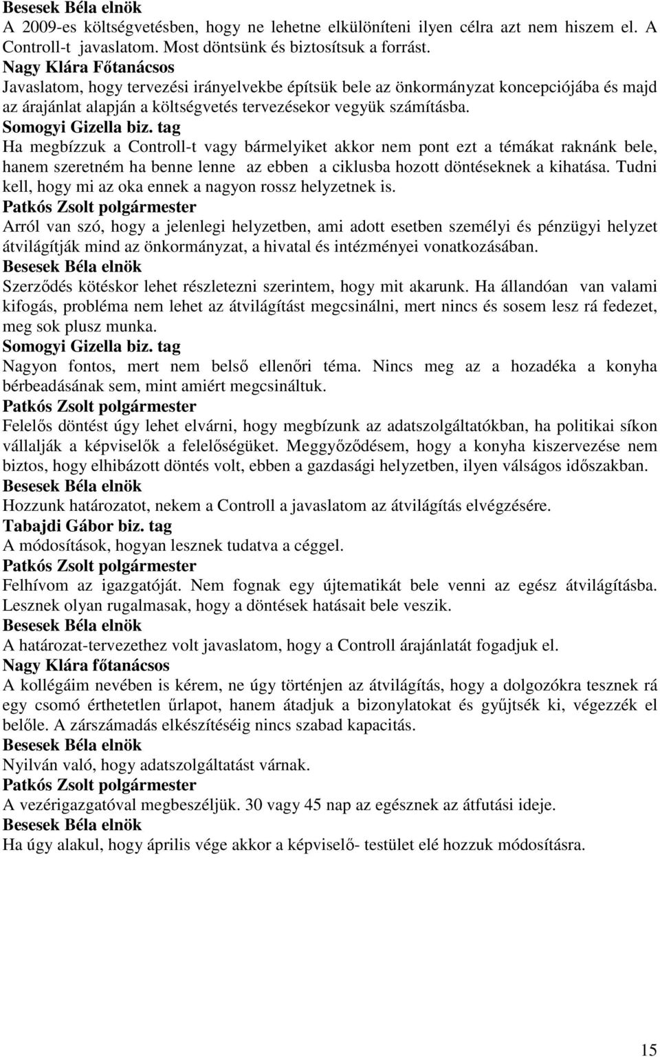 Somogyi Gizella biz. tag Ha megbízzuk a Controll-t vagy bármelyiket akkor nem pont ezt a témákat raknánk bele, hanem szeretném ha benne lenne az ebben a ciklusba hozott döntéseknek a kihatása.