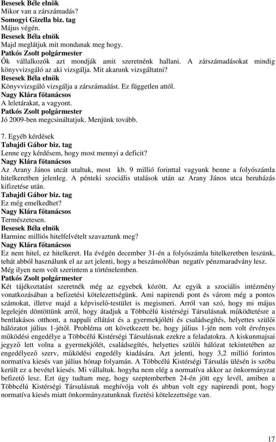 Menjünk tovább. 7. Egyéb kérdések Tabajdi Gábor biz. tag Lenne egy kérdésem, hogy most mennyi a deficit? Az Arany János utcát utaltuk, most kb.