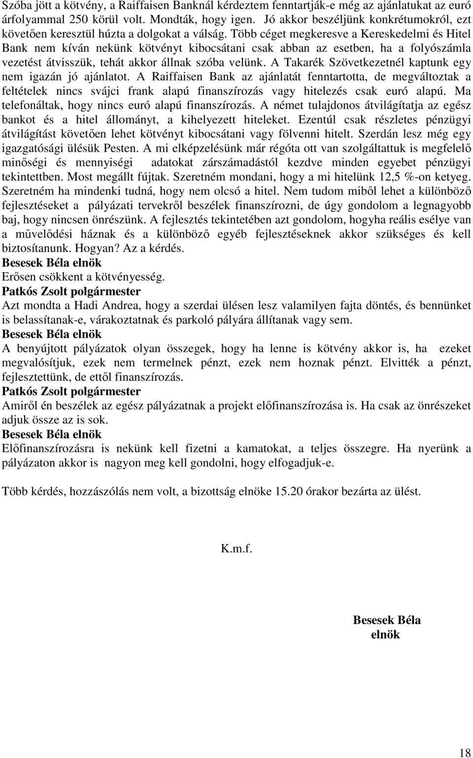 Több céget megkeresve a Kereskedelmi és Hitel Bank nem kíván nekünk kötvényt kibocsátani csak abban az esetben, ha a folyószámla vezetést átvisszük, tehát akkor állnak szóba velünk.