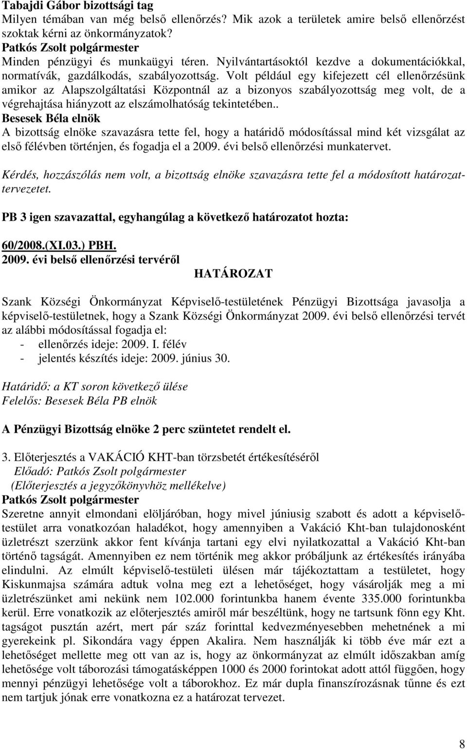 Volt például egy kifejezett cél ellenırzésünk amikor az Alapszolgáltatási Központnál az a bizonyos szabályozottság meg volt, de a végrehajtása hiányzott az elszámolhatóság tekintetében.