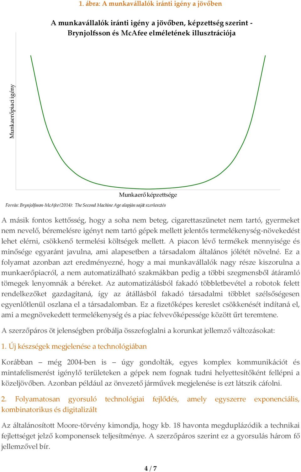 Brynjolfsson-McAfee (2014): The Second Machine Age alapján saját szerkesztés A másik fontos kettősség, hogy a soha nem beteg, cigarettaszünetet nem tartó, gyermeket nem nevelő, béremelésre igényt nem