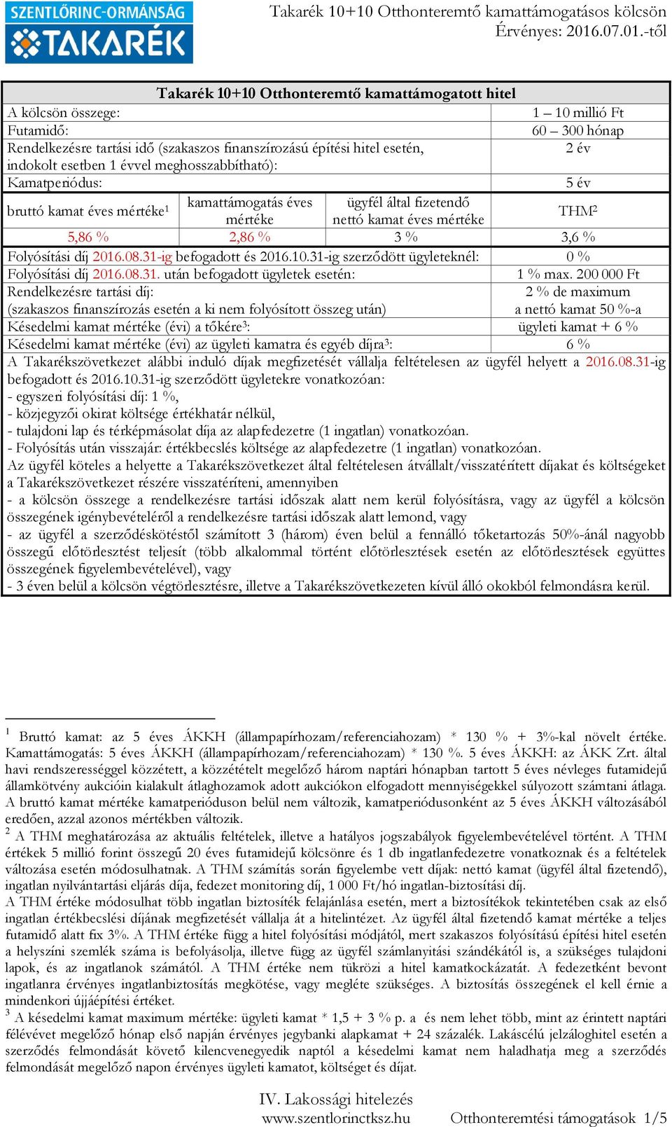 -tıl Takarék 10+10 Otthonteremtı kamattámogatott hitel A kölcsön összege: 1 10 millió Ft Futamidı: 60 300 hónap Rendelkezésre tartási idı (szakaszos finanszírozású építési hitel esetén, 2 év indokolt