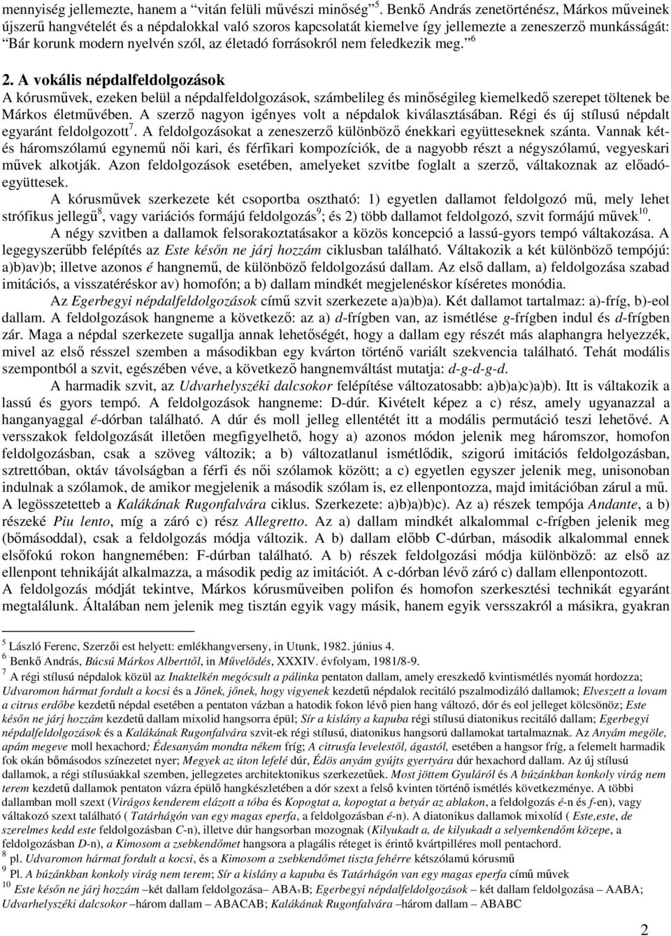 forrásokról nem feledkezik meg. 6 2. A vokális népdalfeldolgozások A kórusművek, ezeken belül a népdalfeldolgozások, számbelileg és minőségileg kiemelkedő szerepet töltenek be Márkos életművében.