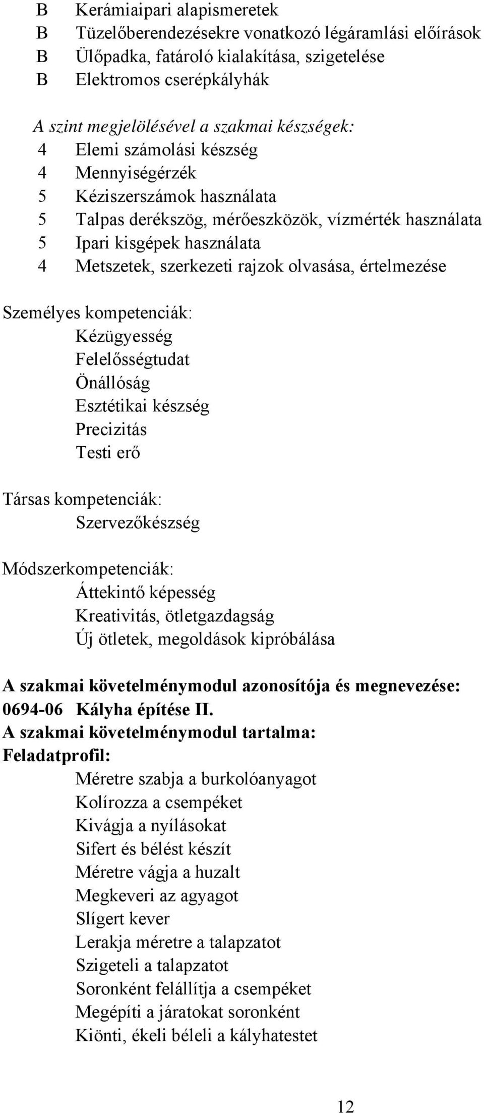 értelmezése Személyes kompetenciák: Kézügyesség Felelősségtudat Önállóság Esztétikai készség Precizitás Testi erő Társas kompetenciák: Szervezőkészség Módszerkompetenciák: Áttekintő képesség