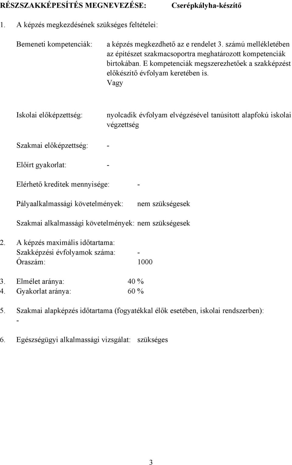 Vagy Iskolai előképzettség: Szakmai előképzettség: Előírt gyakorlat: nyolcadik évfolyam elvégzésével tanúsított alapfokú iskolai végzettség Elérhető kreditek mennyisége: Pályaalkalmassági