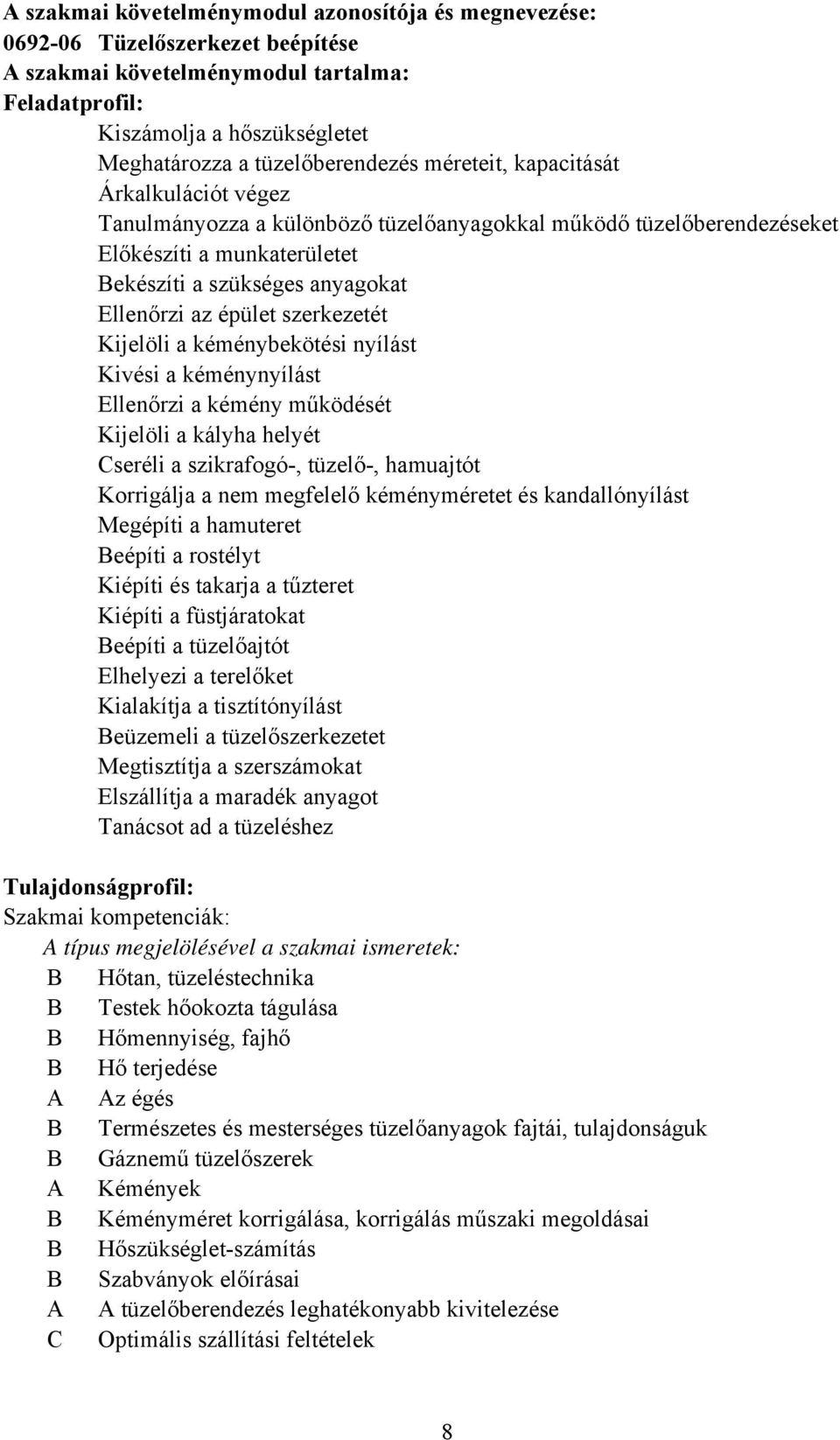 szerkezetét Kijelöli a kéménybekötési nyílást Kivési a kéménynyílást Ellenőrzi a kémény működését Kijelöli a kályha helyét Cseréli a szikrafogó, tüzelő, hamuajtót Korrigálja a nem megfelelő