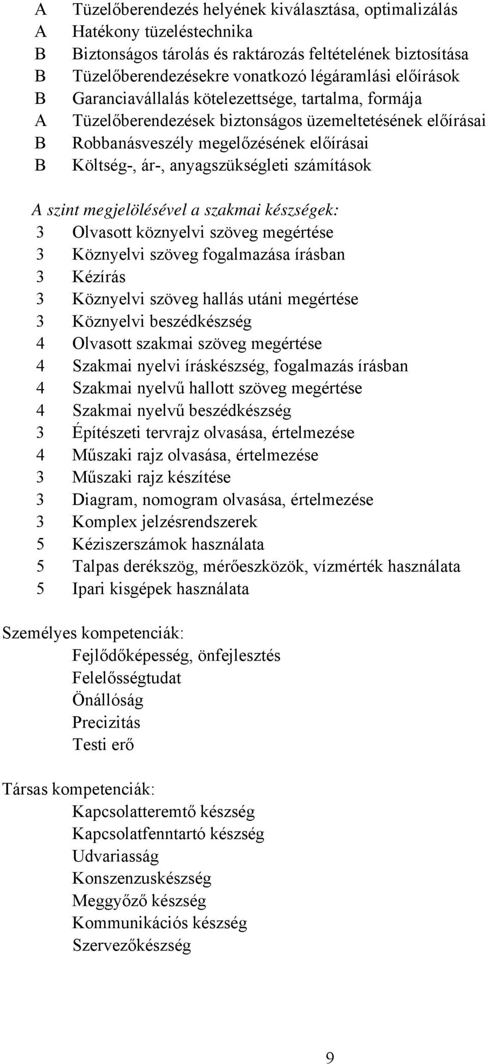 megjelölésével a szakmai készségek: 3 Olvasott köznyelvi szöveg megértése 3 Köznyelvi szöveg fogalmazása írásban 3 Kézírás 3 Köznyelvi szöveg hallás utáni megértése 3 Köznyelvi beszédkészség 4