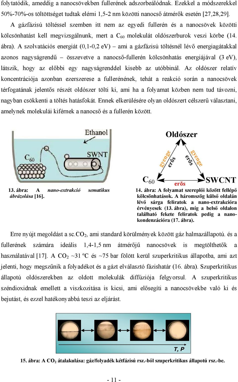 A szolvatációs energiát (0,1-0,2 ev) ami a gázfázisú töltésnél lévő energiagátakkal azonos nagyságrendű összevetve a nanocső-fullerén kölcsönhatás energiájával (3 ev), látszik, hogy az előbbi egy