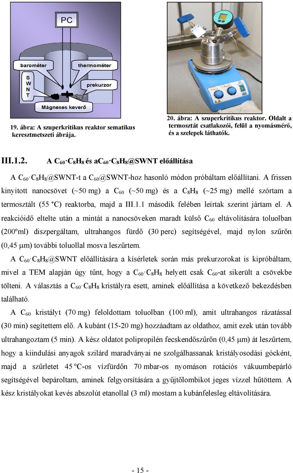 A frissen kinyitott nanocsövet (~50 mg) a C 60 (~50 mg) és a C 8 H 8 (~25 mg) mellé szórtam a termosztált (55 C) reaktorba, majd a III.1.1 második felében leírtak szerint jártam el.