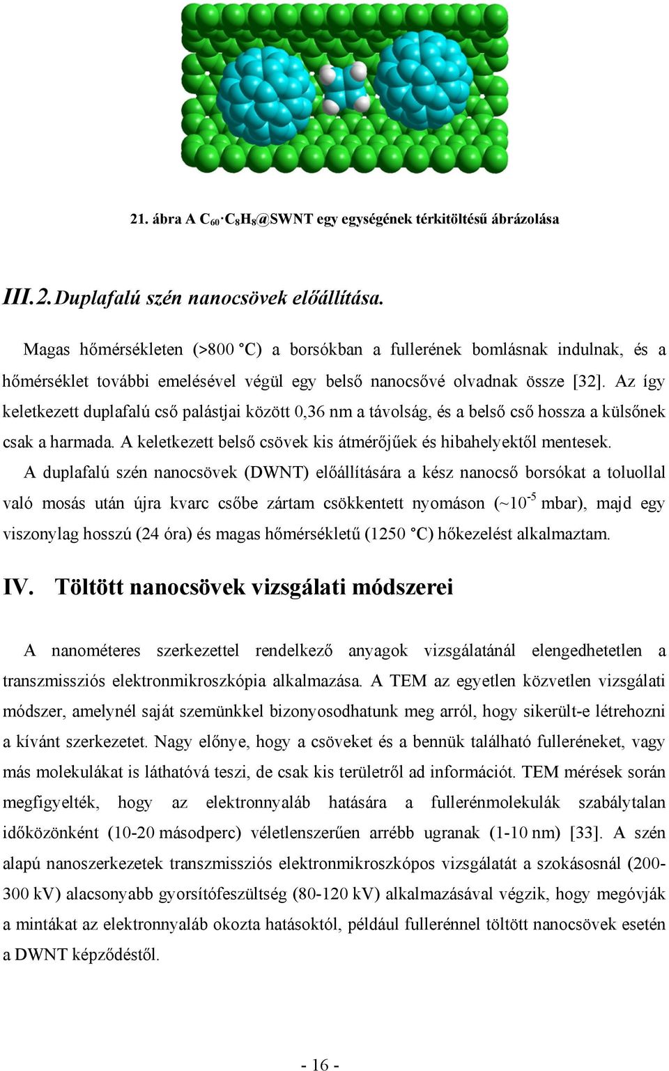 Az így keletkezett duplafalú cső palástjai között 0,36 nm a távolság, és a belső cső hossza a külsőnek csak a harmada. A keletkezett belső csövek kis átmérőjűek és hibahelyektől mentesek.